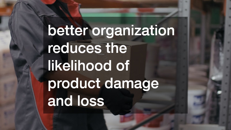 better organization reduces the likelihood of product damage and loss