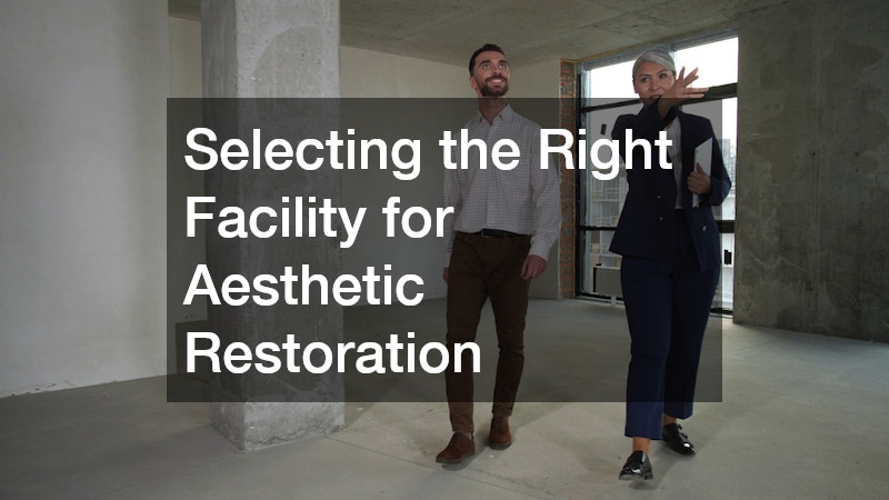 Selecting the Right Facility for Aesthetic Restoration