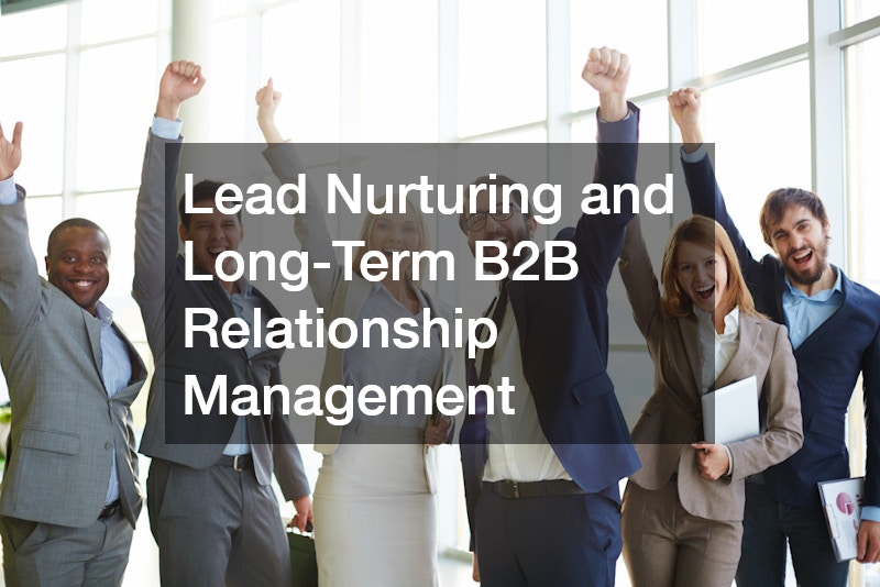 Lead Nurturing and Long-Term B2B Relationship Management