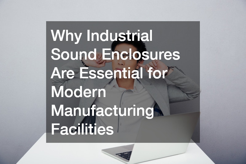 Why Industrial Sound Enclosures Are Essential for Modern Manufacturing Facilities