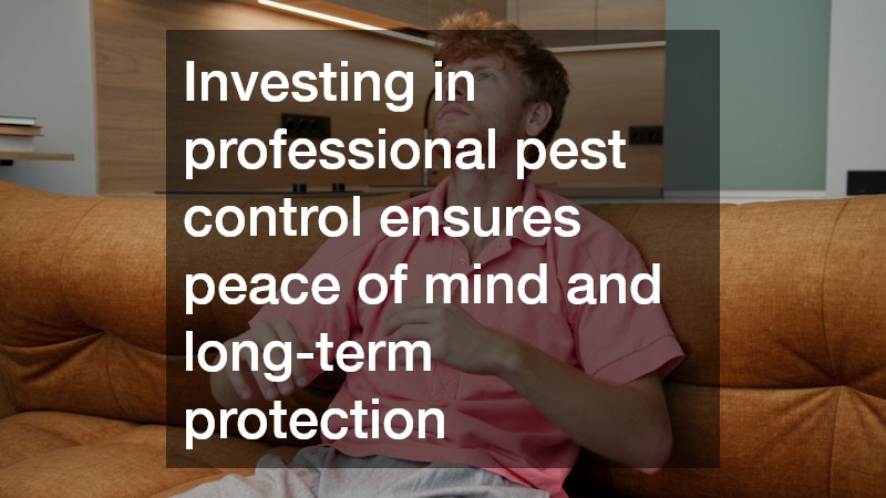 Investing in professional pest control ensures peace of mind and long-term protection