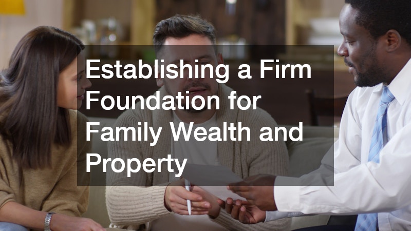 Establishing a Firm Foundation for Family Wealth and Property