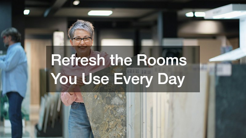 Refresh the Rooms You Use Every Day