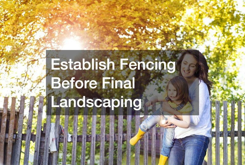 Establish Fencing Before Final Landscaping