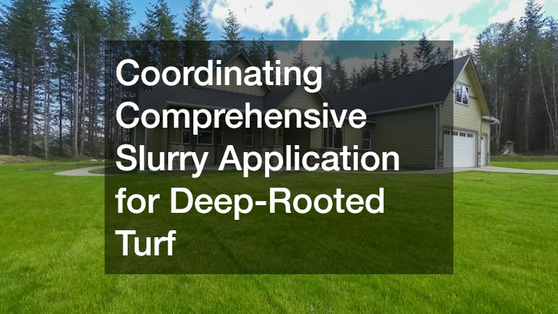 Coordinating Comprehensive Slurry Application for Deep-Rooted Turf