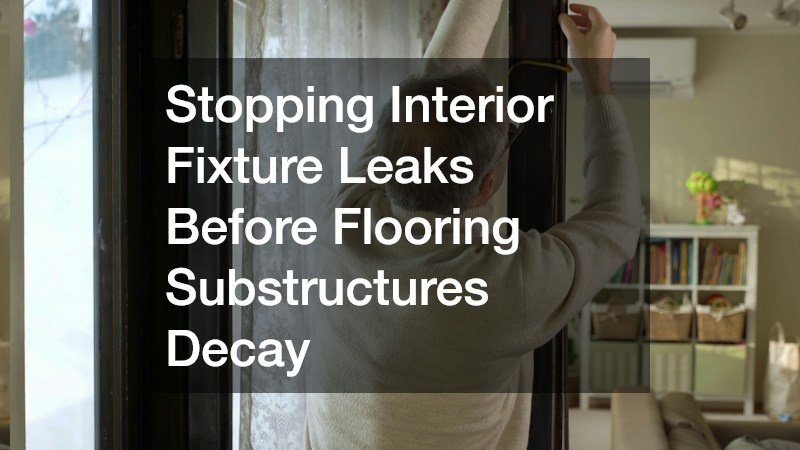 Stopping Interior Fixture Leaks Before Flooring Substructures Decay