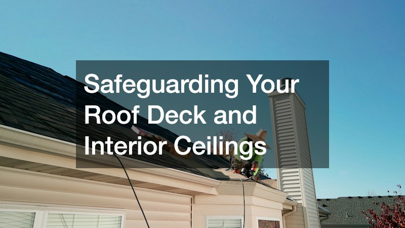 Safeguarding Your Roof Deck and Interior Ceilings
