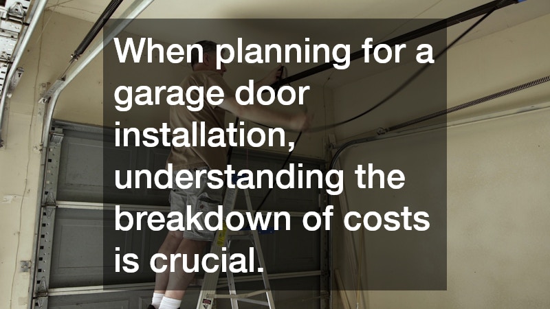 When planning for a garage door installation, understanding the breakdown of costs is crucial.