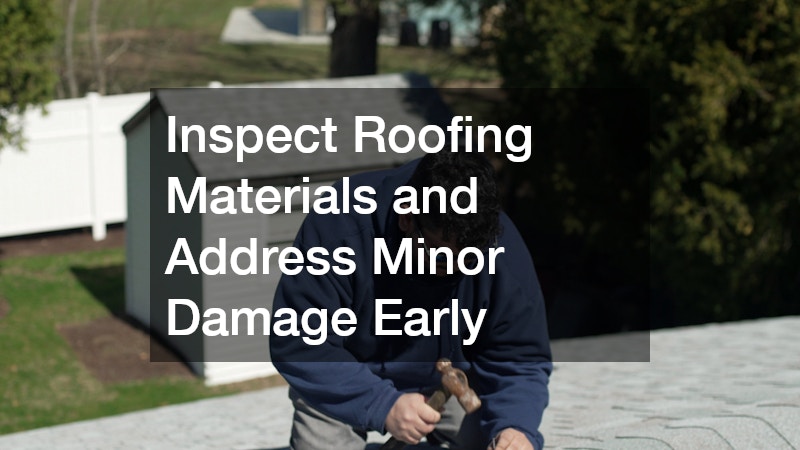 Inspect Roofing Materials and Address Minor Damage Early