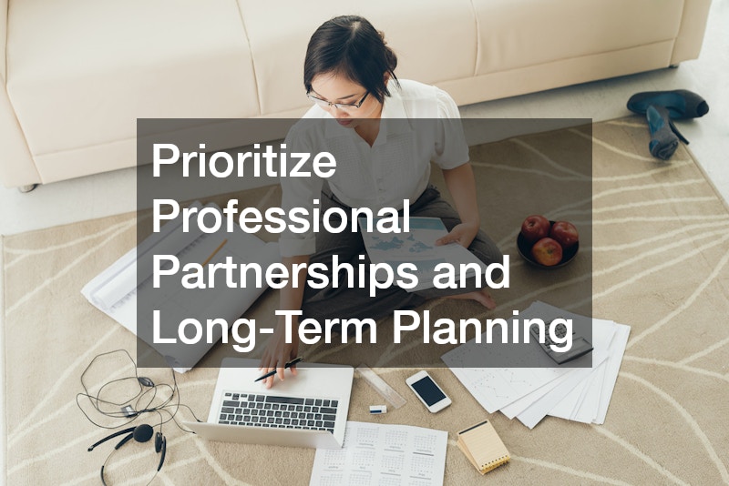 Prioritize Professional Partnerships and Long-Term Planning