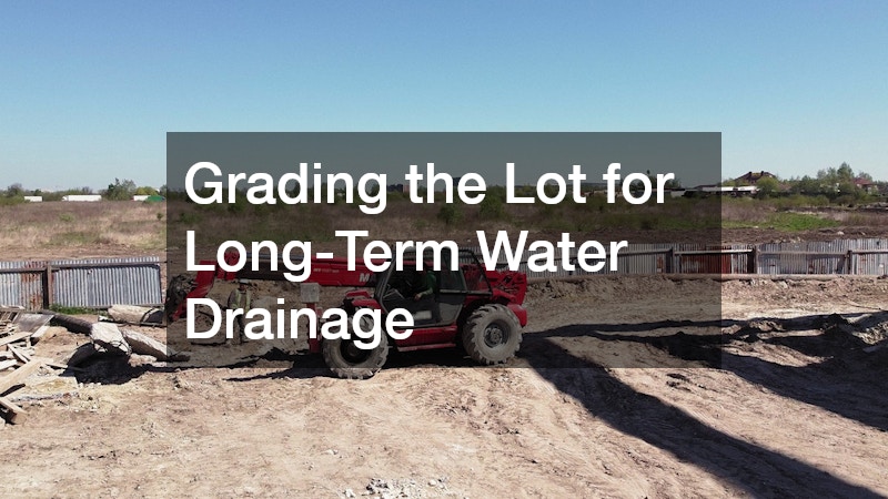 Grading the Lot for Long-Term Water Drainage