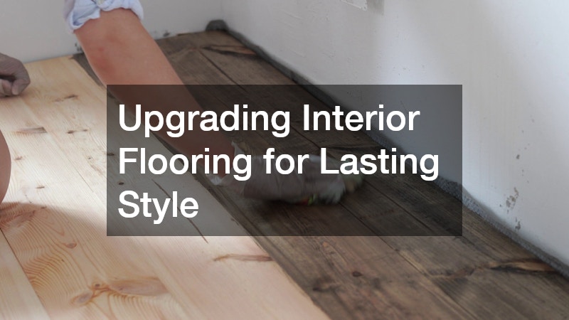 Upgrading Interior Flooring for Lasting Style