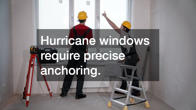Hurricane windows require precise anchoring.