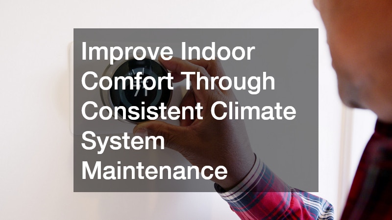 Improve Indoor Comfort Through Consistent Climate System Maintenance