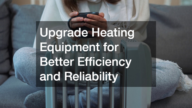 Upgrade Heating Equipment for Better Efficiency and Reliability