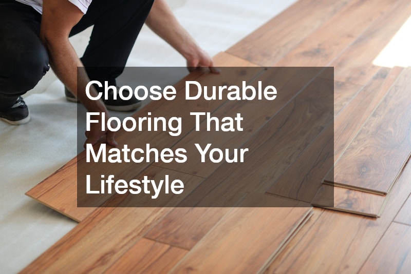 Choose Durable Flooring That Matches Your Lifestyle