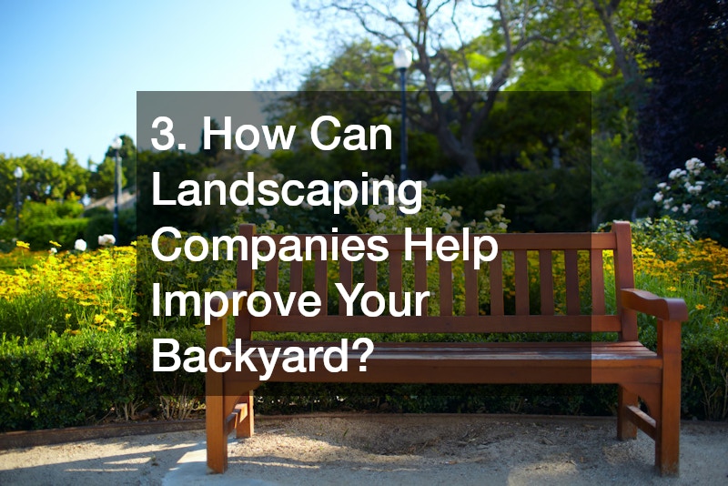 3. How Can Landscaping Companies Help Improve Your Backyard?