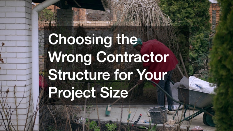 Choosing the Wrong Contractor Structure for Your Project Size
