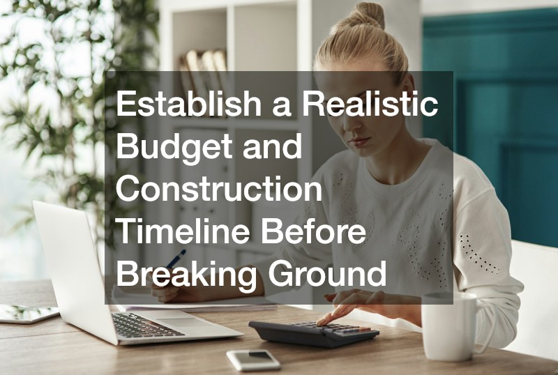 Establish a Realistic Budget and Construction Timeline Before Breaking Ground