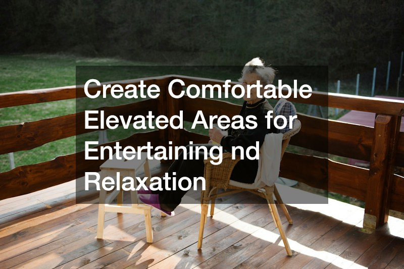 Create Comfortable Elevated Areas for Entertaining nd Relaxation