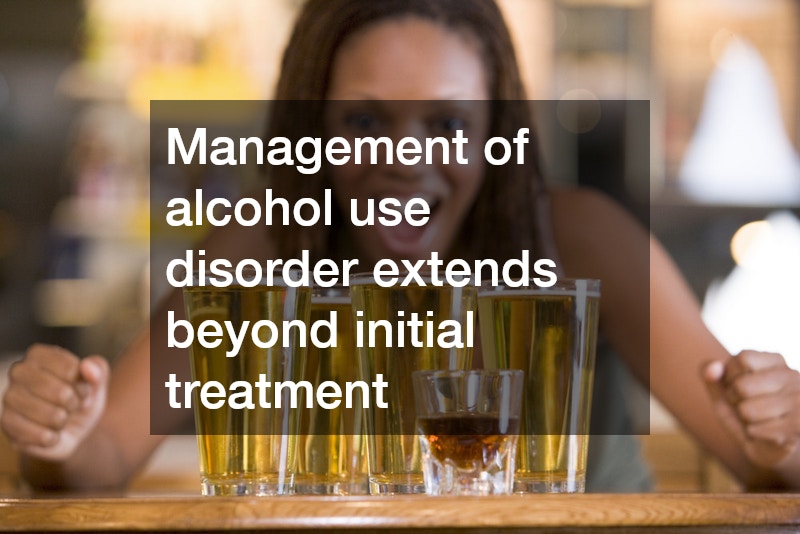 Management of alcohol use disorder extends beyond initial treatment