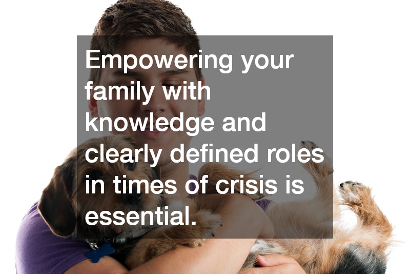 Empowering your family with knowledge and clearly defined roles in times of crisis is essential.