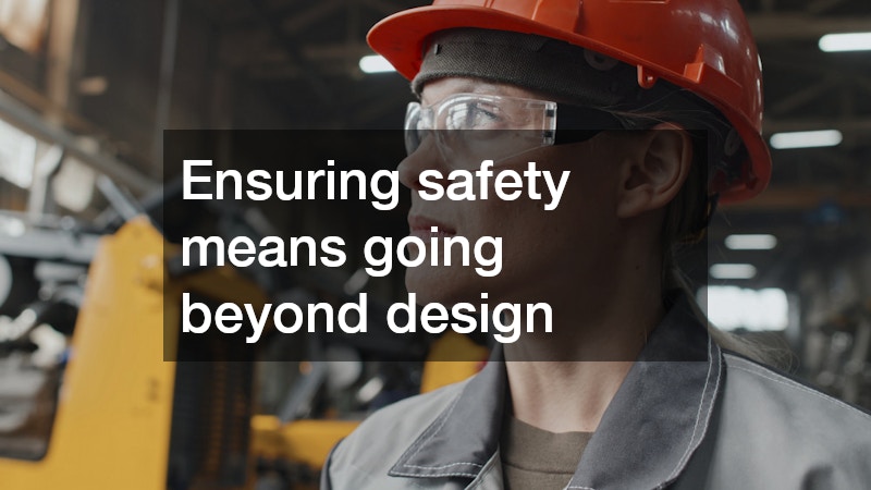 Ensuring safety means going beyond design