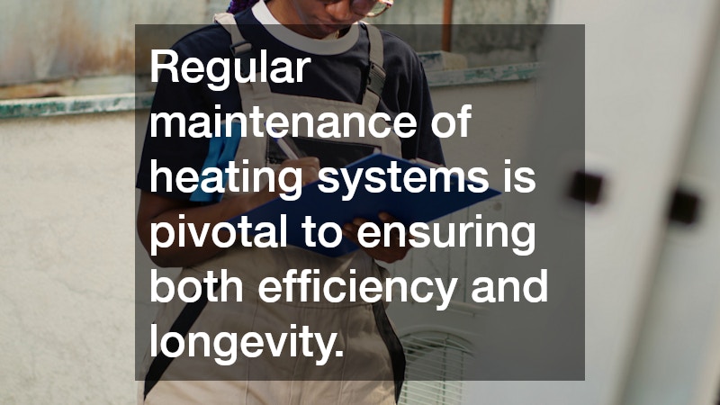 Regular maintenance of heating systems is pivotal to ensuring both efficiency and longevity.