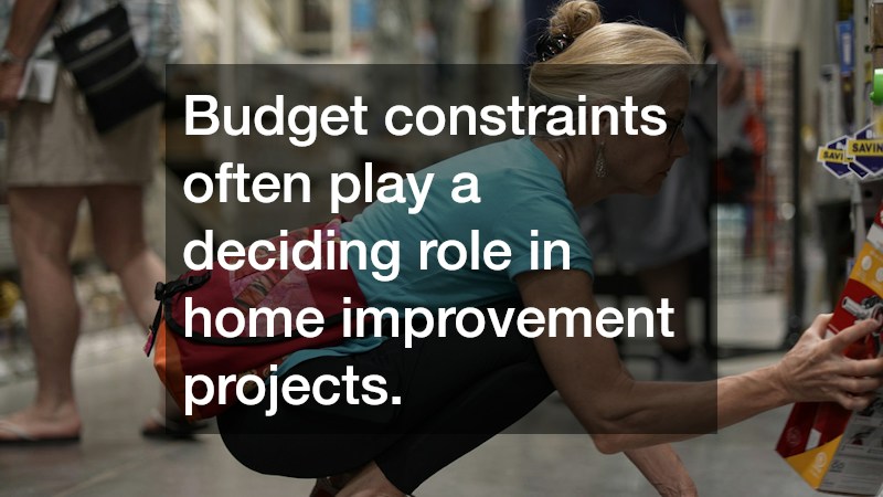 Budget constraints often play a deciding role in home improvement projects.