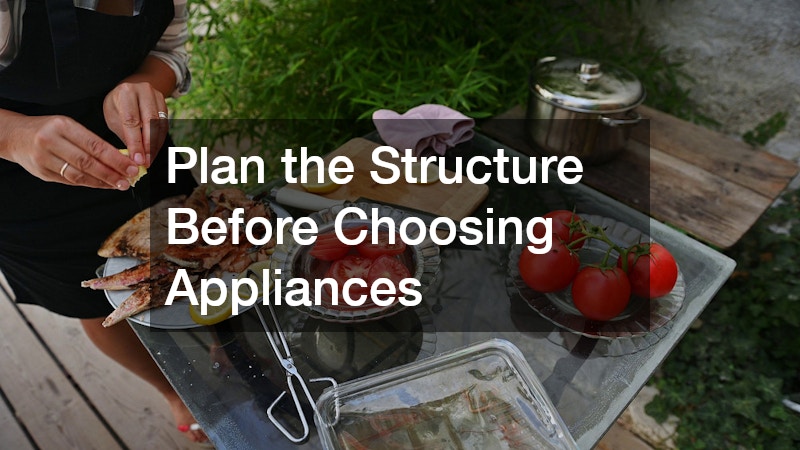 Plan the Structure Before Choosing Appliances