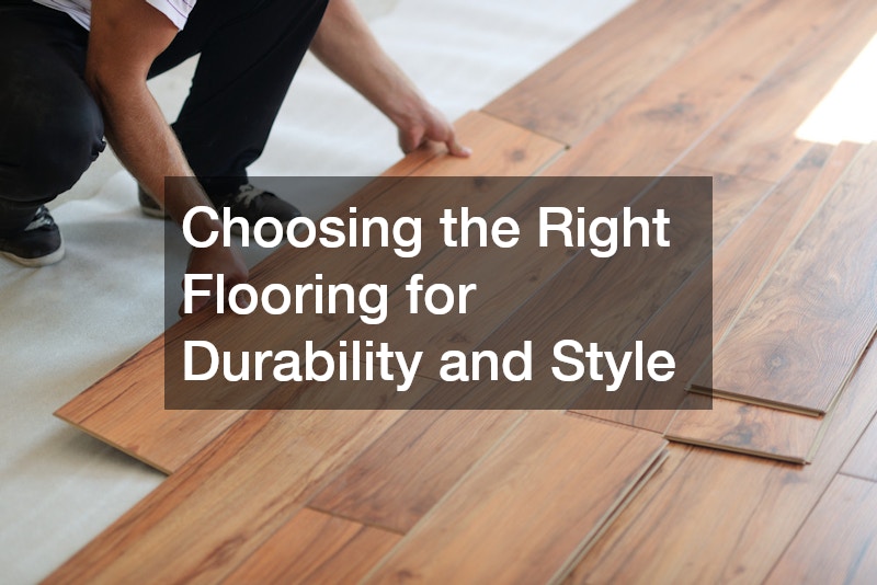 Choosing the Right Flooring for Durability and Style
