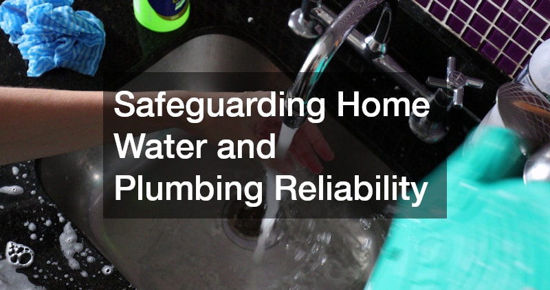 Safeguarding Home Water and Plumbing Reliability