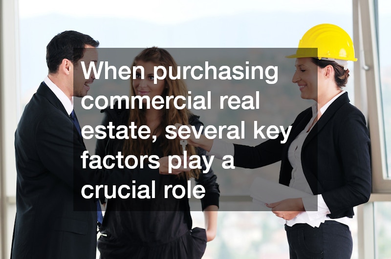When purchasing commercial real estate, several key factors play a crucial role