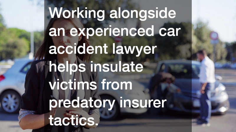 Working alongside an experienced car accident lawyer helps insulate victims from predatory insurer tactics.