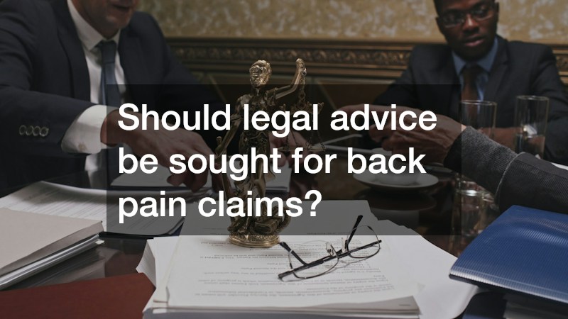 Should legal advice be sought for back pain claims?