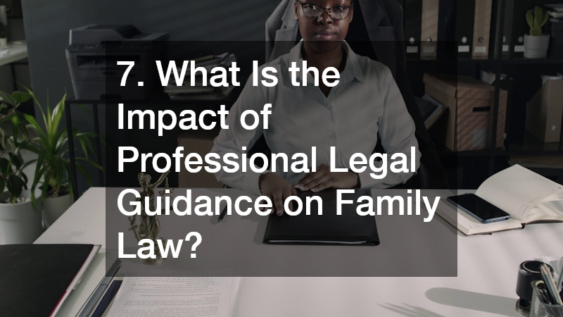 7. What Is the Impact of Professional Legal Guidance on Family Law?