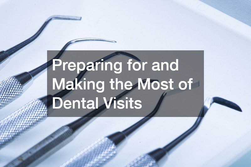 Preparing for and Making the Most of Dental Visits
