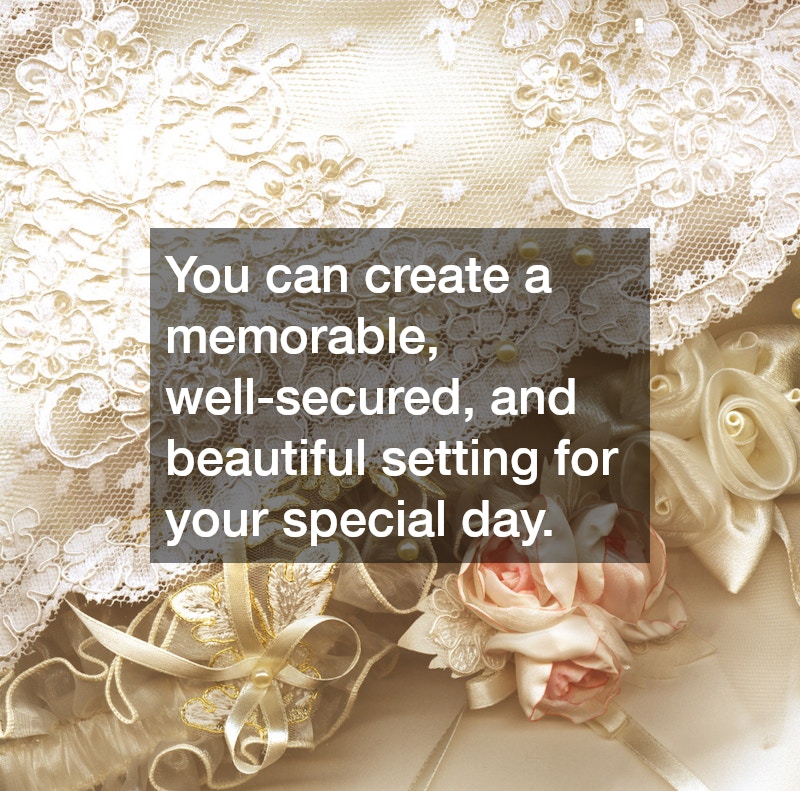 You can create a memorable, well-secured, and beautiful setting for your special day.