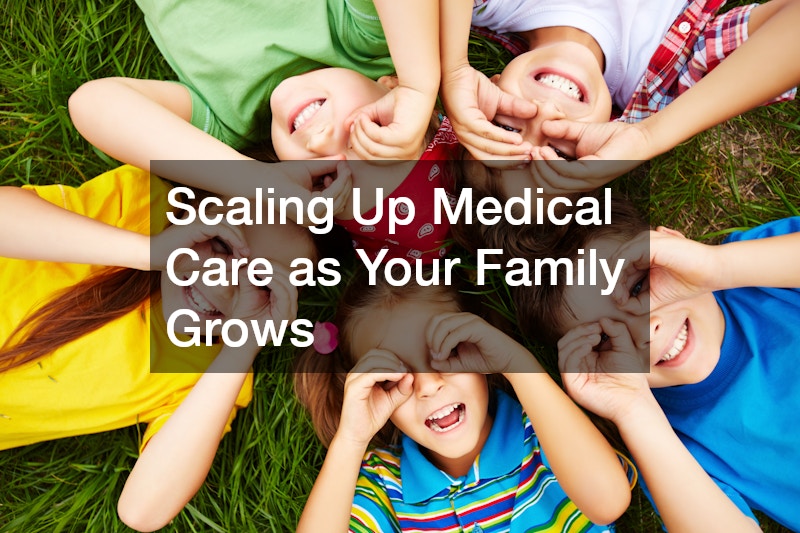 Scaling Up Medical Care as Your Family Grows