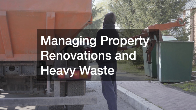 Managing Property Renovations and Heavy Waste
