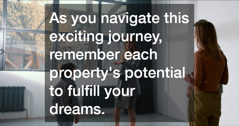 As you navigate this exciting journey, remember each property
