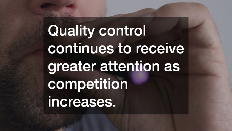 Quality control continues to receive greater attention as competition increases.