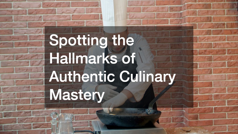 Spotting the Hallmarks of Authentic Culinary Mastery