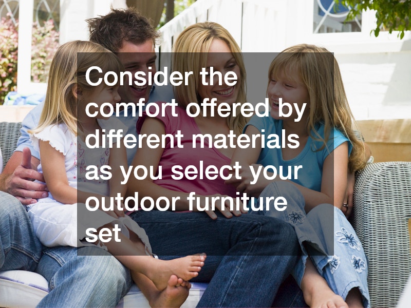 Consider the comfort offered by different materials as you select your outdoor furniture set