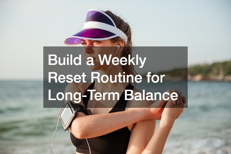 Build a Weekly Reset Routine for Long-Term Balance