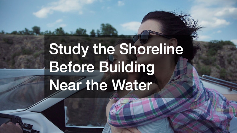 Study the Shoreline Before Building Near the Water