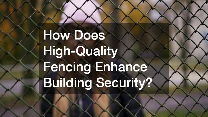 How Does High-Quality Fencing Enhance Building Security?