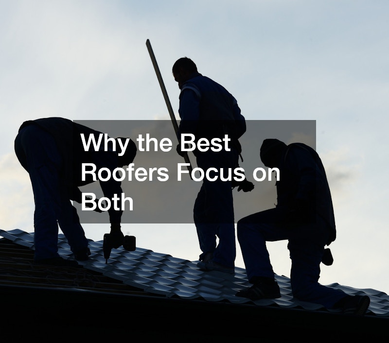 Why the Best Roofers Focus on Both