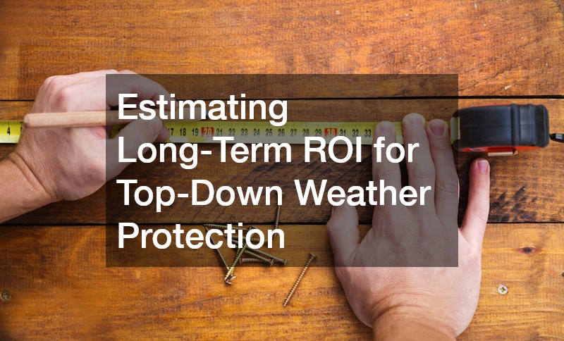 Estimating Long-Term ROI for Top-Down Weather Protection