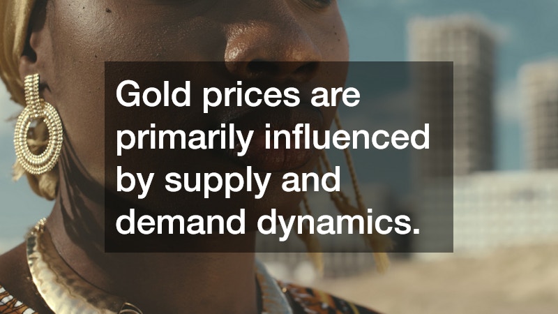 Gold prices are primarily influenced by supply and demand dynamics.
